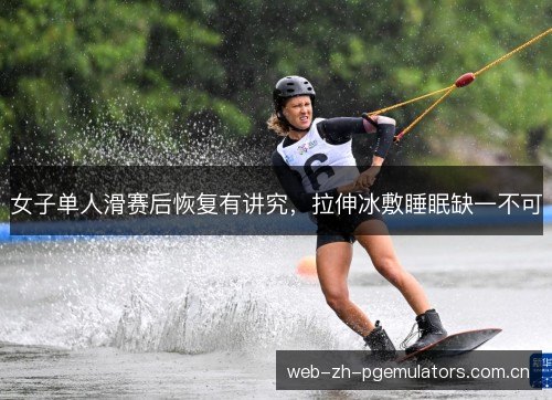 女子单人滑赛后恢复有讲究,拉伸冰敷睡眠缺一不可 女子单人滑赛后恢复有讲究,拉伸冰敷睡眠缺一不可