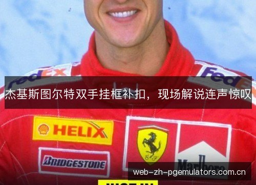 杰基斯图尔特双手挂框补扣,现场解说连声惊叹 杰基斯图尔特双手挂框补扣,现场解说连声惊叹